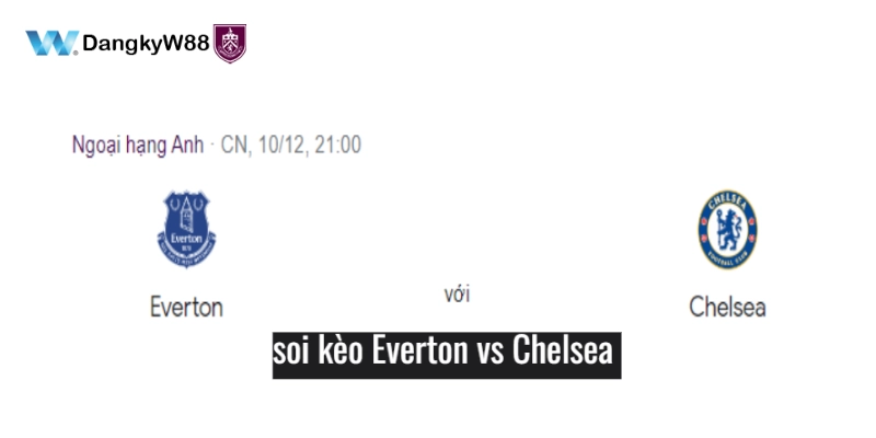soi kèo Everton vs Chelsea